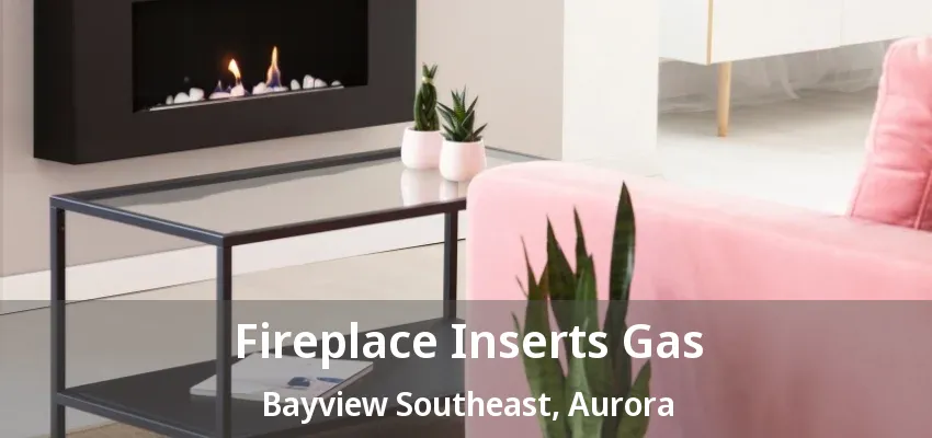 Fireplace Inserts Gas Bayview Southeast, Aurora - ON Fireplace Inserts Gas Bayview Southeast, Aurora - ON
