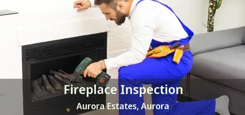 Fireplace Inspection Aurora Estates, Aurora - ON