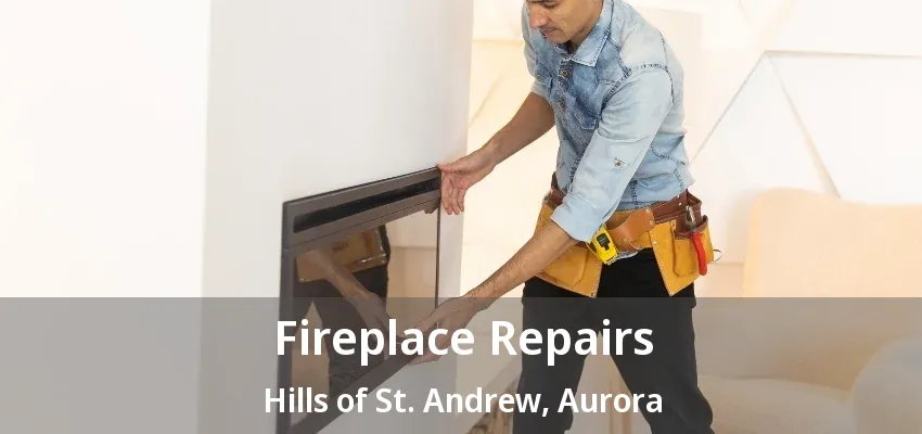 Fireplace Repairs Hills of St. Andrew, Aurora - ON Fireplace Repairs Hills of St. Andrew, Aurora - ON