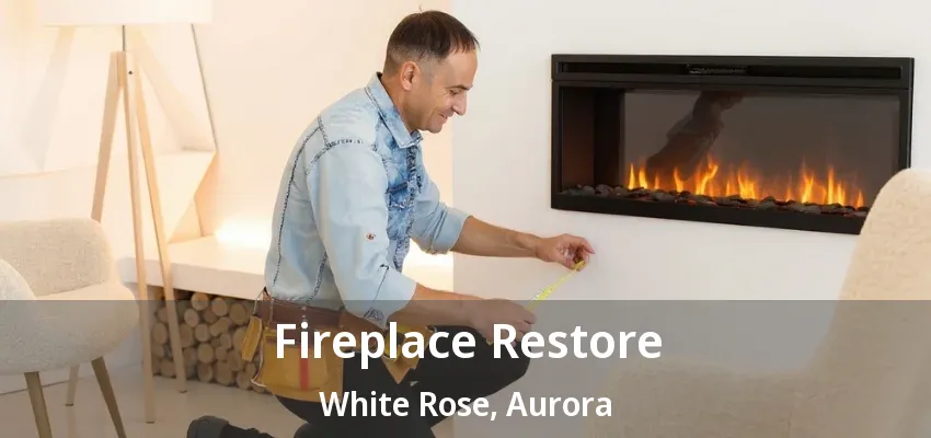 Fireplace Restore White Rose, Aurora - ON Fireplace Restore White Rose, Aurora - ON