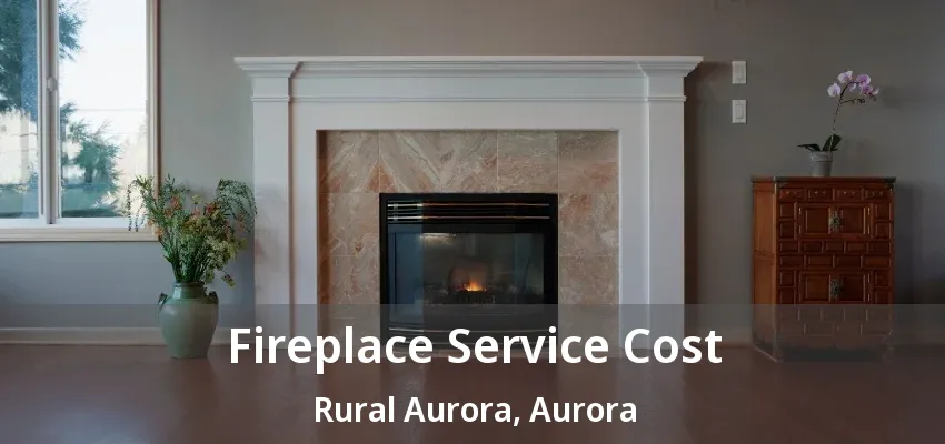 Fireplace Service Cost Rural Aurora, Aurora - ON