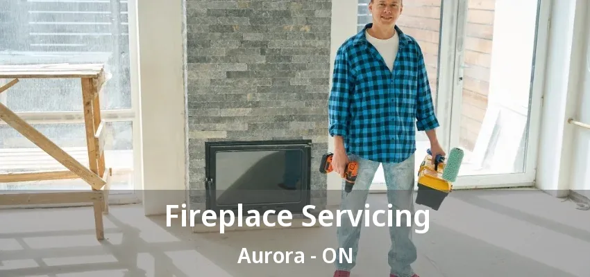 Fireplace Servicing Aurora - ON Fireplace Servicing Aurora - ON