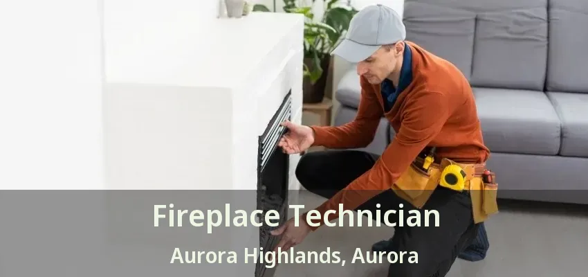 Fireplace Technician Aurora Highlands, Aurora - ON