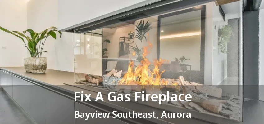 Fix A Gas Fireplace Bayview Southeast, Aurora - ON Fix A Gas Fireplace Bayview Southeast, Aurora - ON