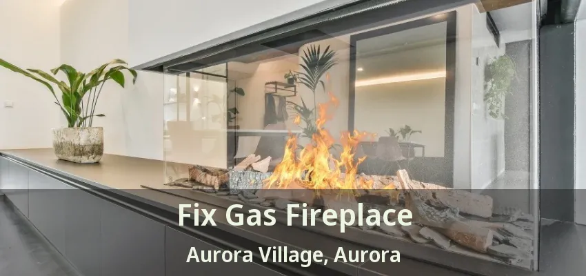 Fix Gas Fireplace Aurora Village, Aurora - ON Fix Gas Fireplace Aurora Village, Aurora - ON