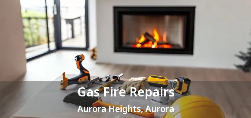 Gas Fire Repairs Aurora Heights, Aurora - ON Gas Fire Repairs Aurora Heights, Aurora - ON
