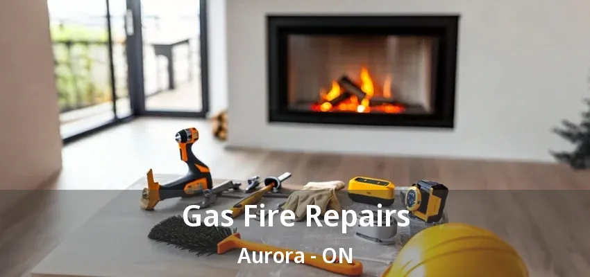 Gas Fire Repairs Aurora - ON Gas Fire Repairs Aurora - ON