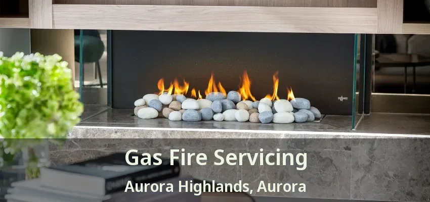 Gas Fire Servicing Aurora Highlands, Aurora - ON
