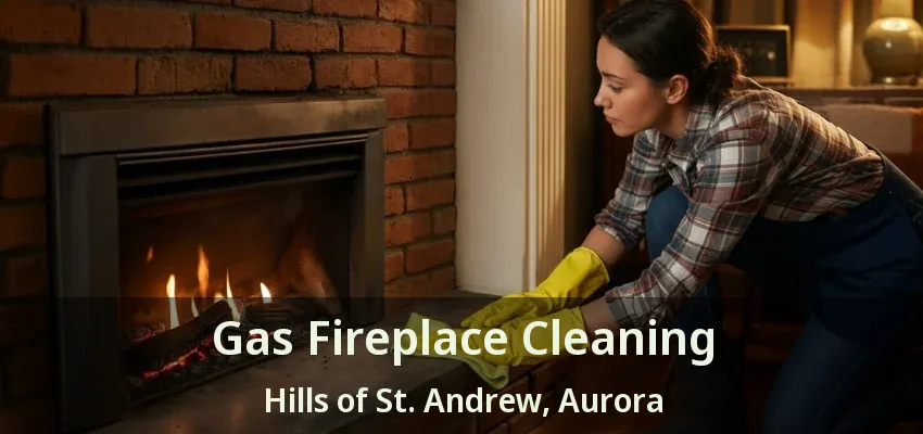Gas Fireplace Cleaning Hills of St. Andrew, Aurora - ON Gas Fireplace Cleaning Hills of St. Andrew, Aurora - ON
