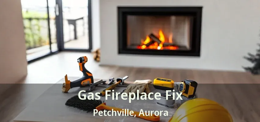 Gas Fireplace Fix Petchville, Aurora - ON