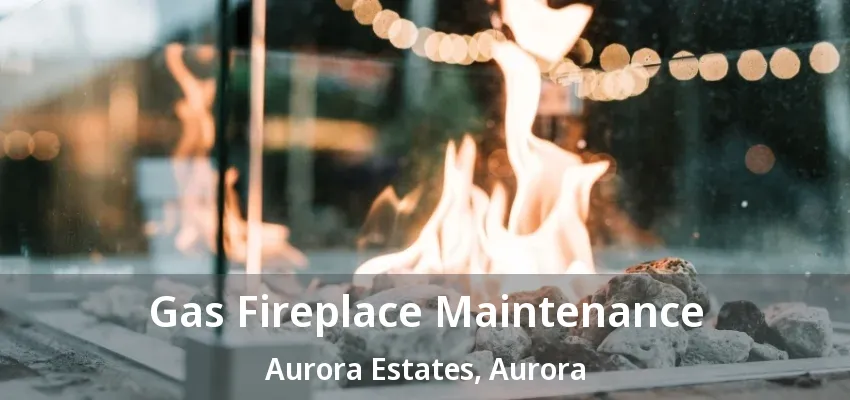 Gas Fireplace Maintenance Aurora Estates, Aurora - ON Gas Fireplace Maintenance Aurora Estates, Aurora - ON