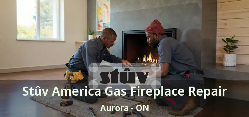 Stûv America Gas Fireplace Repair Aurora - ON Stûv America Gas Fireplace Repair Aurora - ON