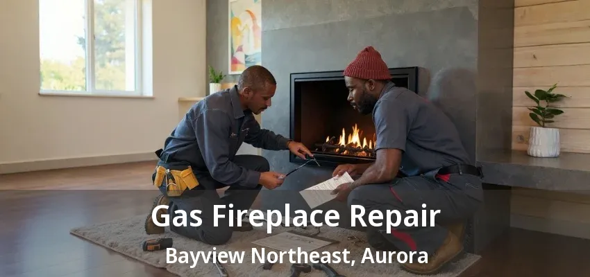 Gas Fireplace Repair Bayview Northeast, Aurora - ON Gas Fireplace Repair Bayview Northeast, Aurora - ON