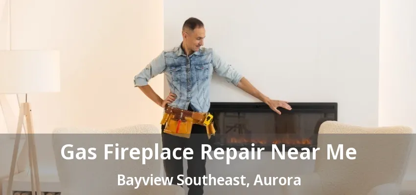 Gas Fireplace Repair Near Me Bayview Southeast, Aurora - ON Gas Fireplace Repair Near Me Bayview Southeast, Aurora - ON