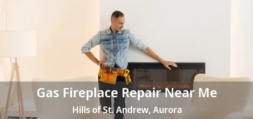 Gas Fireplace Repair Near Me Hills of St. Andrew, Aurora - ON Gas Fireplace Repair Near Me Hills of St. Andrew, Aurora - ON