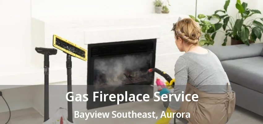 Gas Fireplace Service Bayview Southeast, Aurora - ON Gas Fireplace Service Bayview Southeast, Aurora - ON
