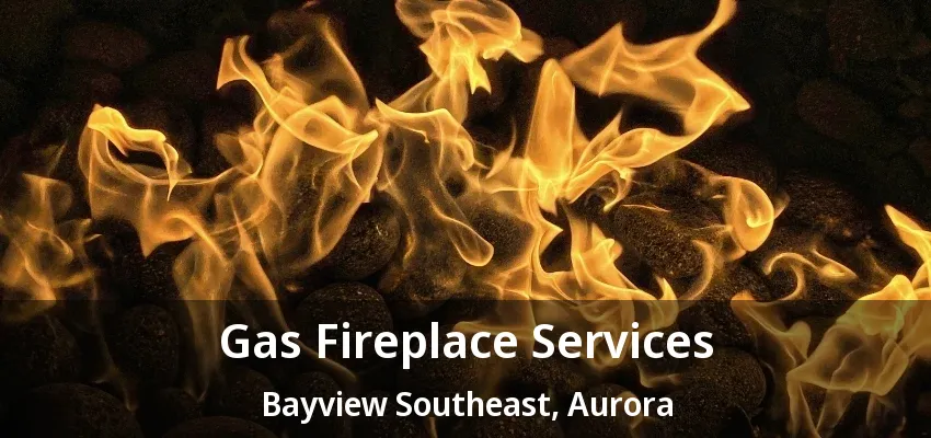 Gas Fireplace Services Bayview Southeast, Aurora - ON Gas Fireplace Services Bayview Southeast, Aurora - ON