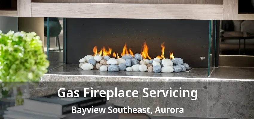 Gas Fireplace Servicing Bayview Southeast, Aurora - ON Gas Fireplace Servicing Bayview Southeast, Aurora - ON