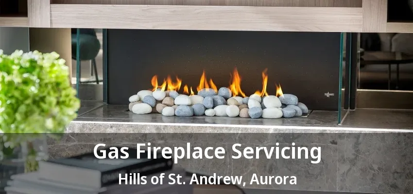 Gas Fireplace Servicing Hills of St. Andrew, Aurora - ON Gas Fireplace Servicing Hills of St. Andrew, Aurora - ON