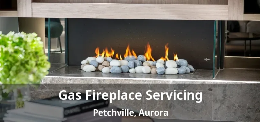 Gas Fireplace Servicing Petchville, Aurora - ON Gas Fireplace Servicing Petchville, Aurora - ON