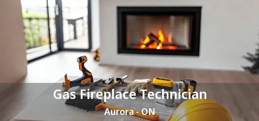 Gas Fireplace Technician Aurora - ON Gas Fireplace Technician Aurora - ON