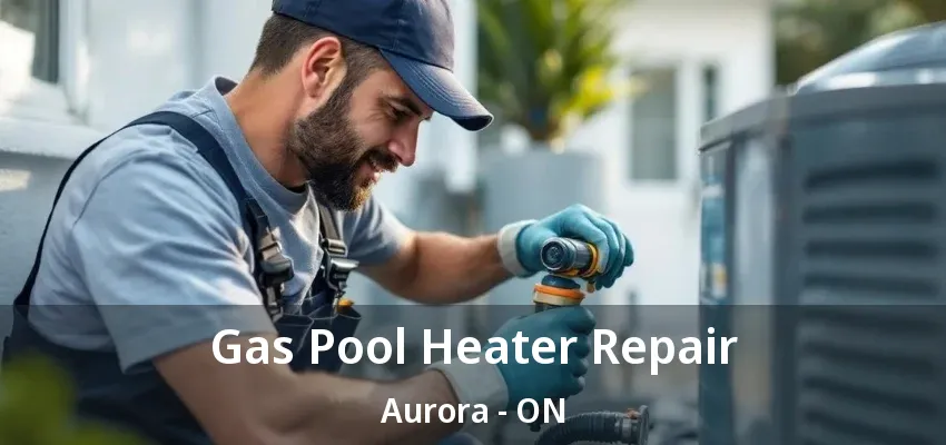 Gas Pool Heater Repair Aurora - ON Gas Pool Heater Repair Aurora - ON