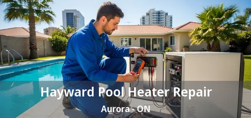 Hayward Pool Heater Repair Aurora - ON Hayward Pool Heater Repair Aurora - ON