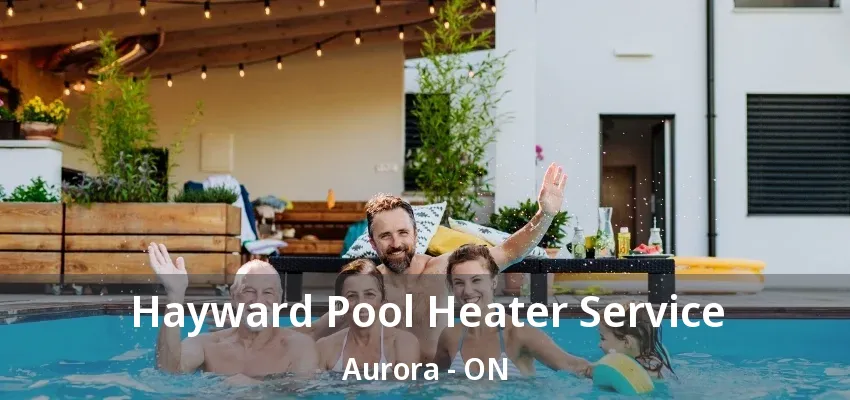 Hayward Pool Heater Service Aurora - ON Hayward Pool Heater Service Aurora - ON