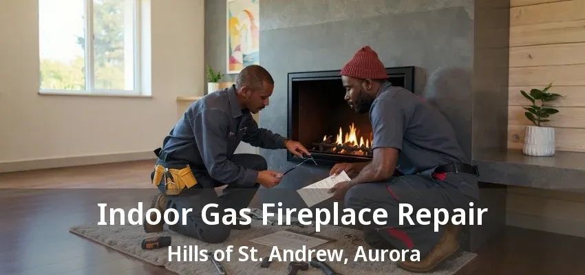 Indoor Gas Fireplace Repair Hills of St. Andrew, Aurora - ON