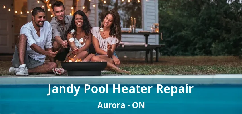 Jandy Pool Heater Repair Aurora - ON Jandy Pool Heater Repair Aurora - ON