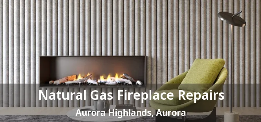 Natural Gas Fireplace Repairs Aurora Highlands, Aurora - ON Natural Gas Fireplace Repairs Aurora Highlands, Aurora - ON