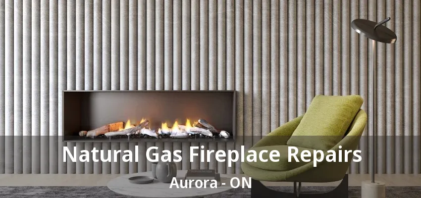 Natural Gas Fireplace Repairs Aurora - ON Natural Gas Fireplace Repairs Aurora - ON