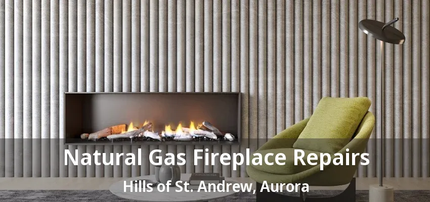 Natural Gas Fireplace Repairs Hills of St. Andrew, Aurora - ON Natural Gas Fireplace Repairs Hills of St. Andrew, Aurora - ON
