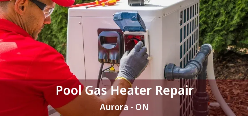 Pool Gas Heater Repair Aurora - ON Pool Gas Heater Repair Aurora - ON