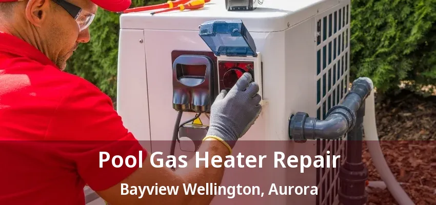 Pool Gas Heater Repair Bayview Wellington, Aurora - ON Pool Gas Heater Repair Bayview Wellington, Aurora - ON