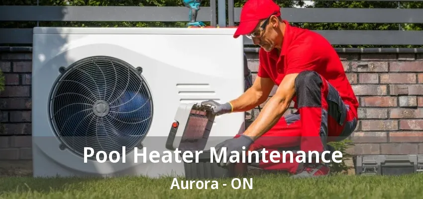 Pool Heater Maintenance Aurora - ON Pool Heater Maintenance Aurora - ON