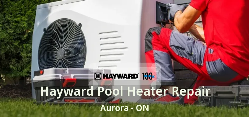 Hayward Pool Heater Repair Aurora - ON Hayward Pool Heater Repair Aurora - ON