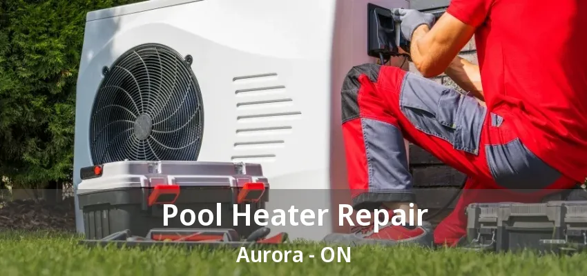 Pool Heater Repair Aurora - ON Pool Heater Repair Aurora - ON