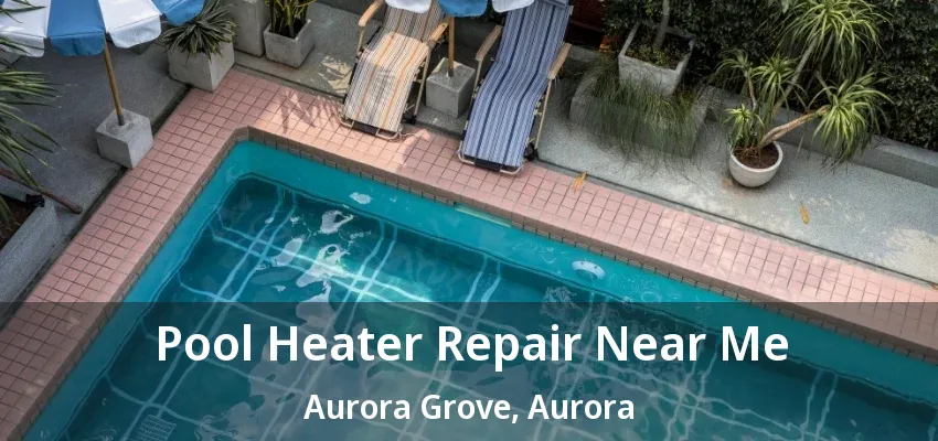Pool Heater Repair Near Me Aurora Grove, Aurora - ON Pool Heater Repair Near Me Aurora Grove, Aurora - ON