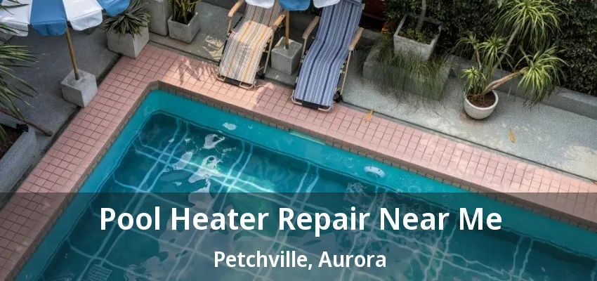 Pool Heater Repair Near Me Petchville, Aurora - ON Pool Heater Repair Near Me Petchville, Aurora - ON