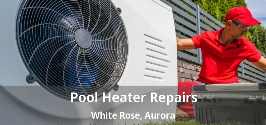 Pool Heater Repairs White Rose, Aurora - ON Pool Heater Repairs White Rose, Aurora - ON