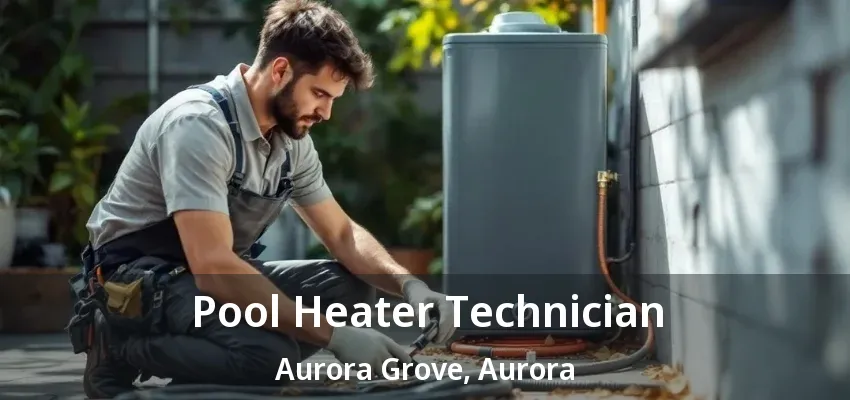 Pool Heater Technician Aurora Grove, Aurora - ON