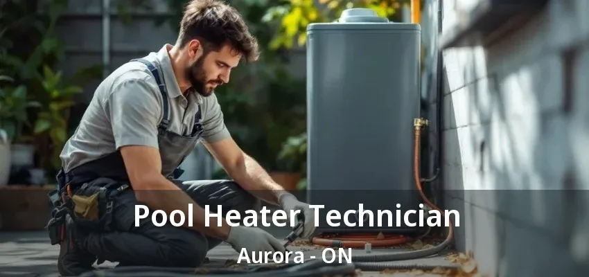 Pool Heater Technician Aurora - ON Pool Heater Technician Aurora - ON