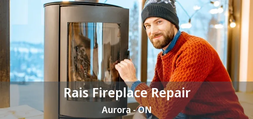 Rais Fireplace Repair Aurora - ON Rais Fireplace Repair Aurora - ON