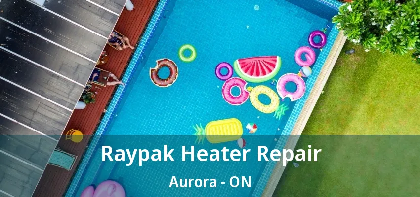 Raypak Heater Repair Aurora - ON Raypak Heater Repair Aurora - ON