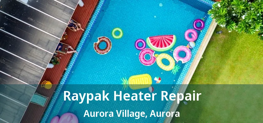 Raypak Heater Repair Aurora Village, Aurora - ON Raypak Heater Repair Aurora Village, Aurora - ON
