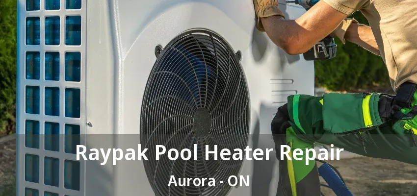 Raypak Pool Heater Repair Aurora - ON Raypak Pool Heater Repair Aurora - ON