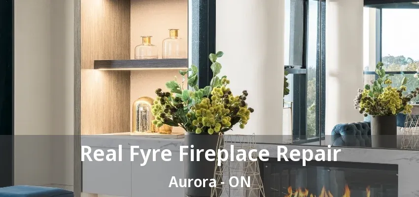 Real Fyre Fireplace Repair Aurora - ON Real Fyre Fireplace Repair Aurora - ON