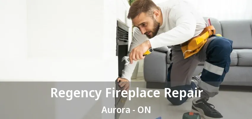 Regency Fireplace Repair Aurora - ON Regency Fireplace Repair Aurora - ON