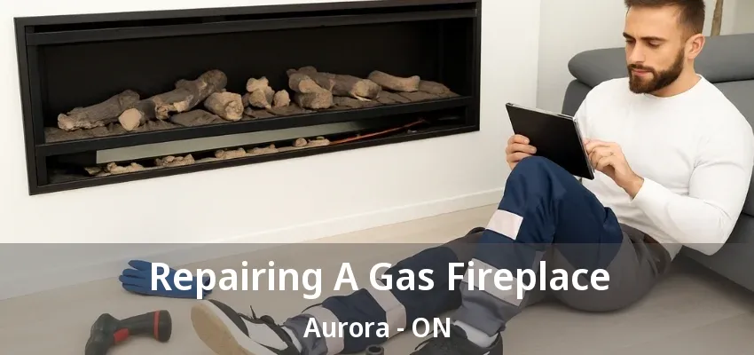Repairing A Gas Fireplace Aurora - ON Repairing A Gas Fireplace Aurora - ON